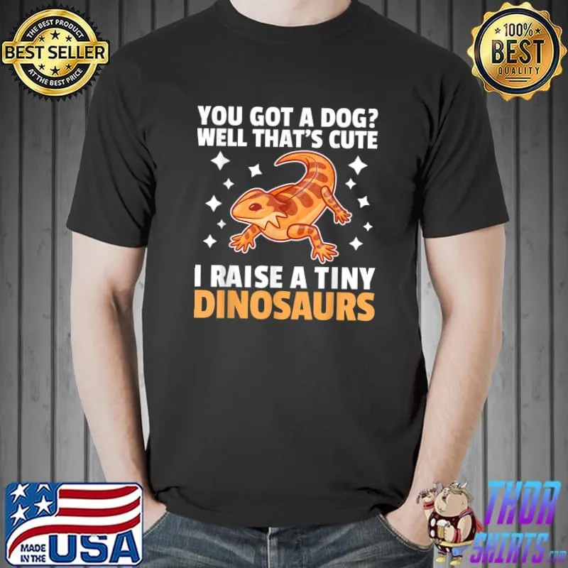 You Got a Dog Well That's Cute I Raise a Tiny Dinosaur T-Shirt Unisex