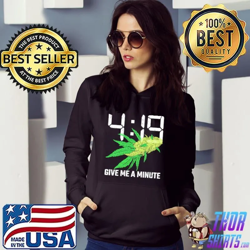 419 Give Me A Minute 420 Weed Shirt Hoodie
