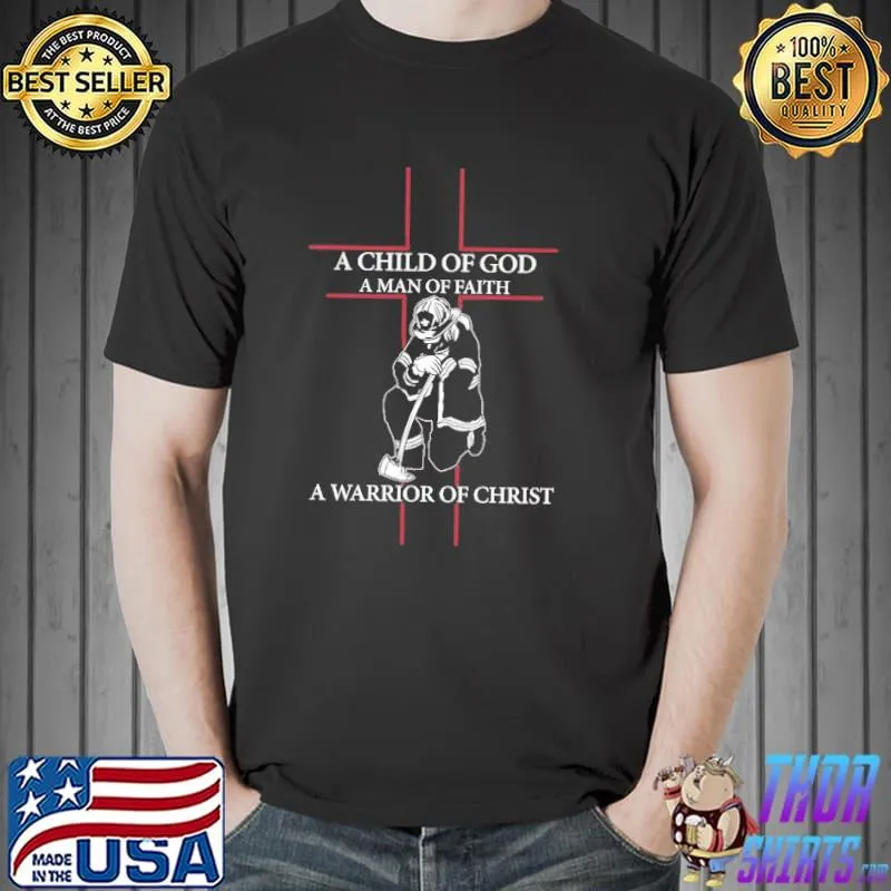 A child of god a man of faith a warrior of christ shirt