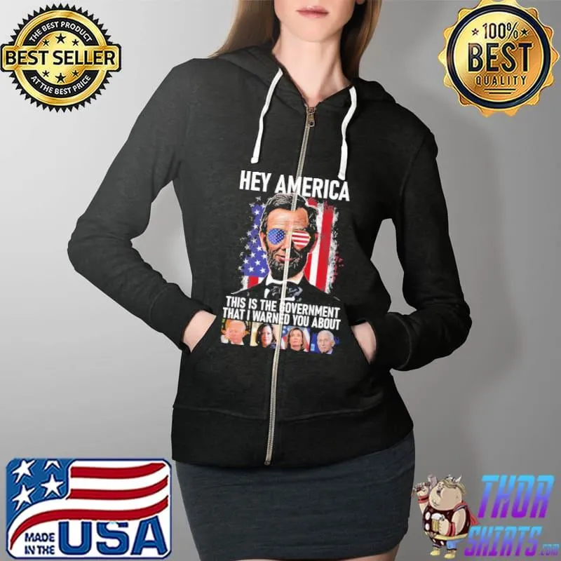 Abraham Lincoln Hey American This Is The Goverment That I Warned You About Biden Harris Shirt Full Zip Hooded