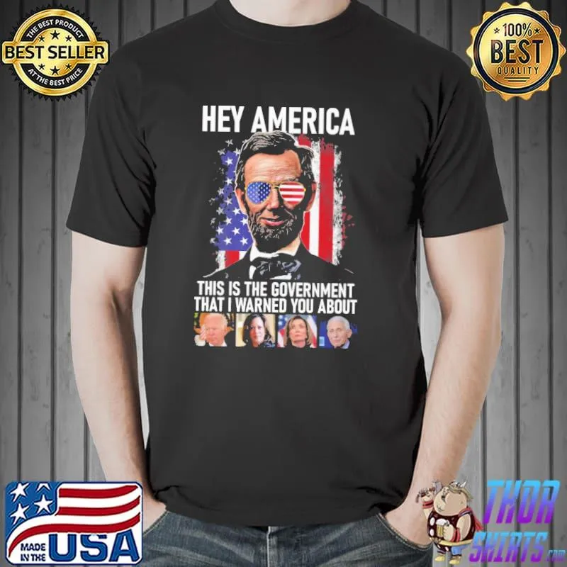 Abraham Lincoln Hey American This Is The Goverment That I Warned You About Biden Harris Shirt Unisex
