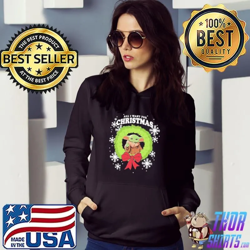 All I Want For Christmas Baby Yoda Shirt Hoodie