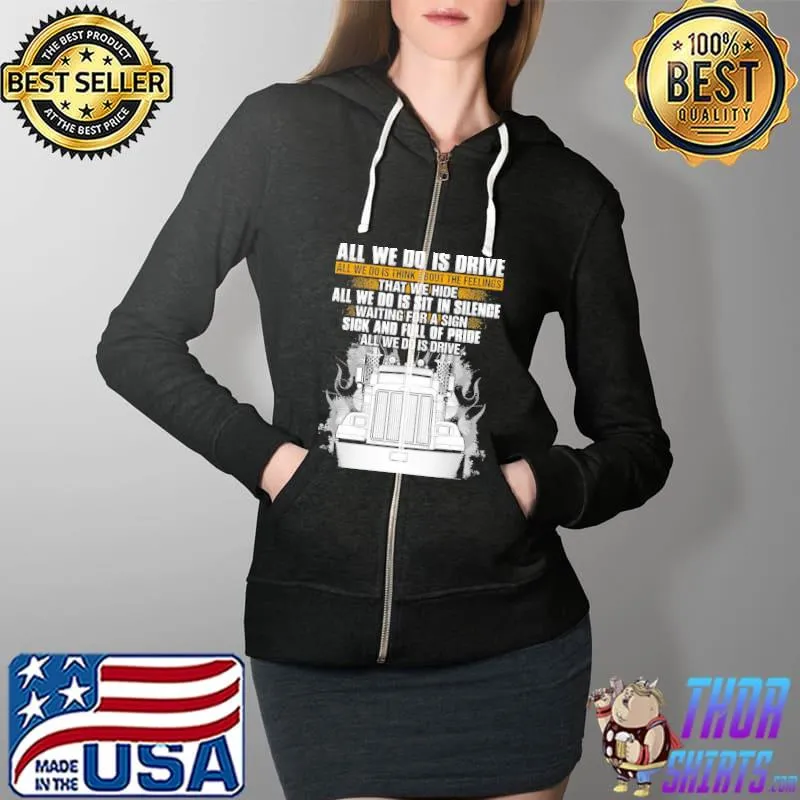 All we do is drive think about feelings that we hide sit in silence Full Zip Hooded