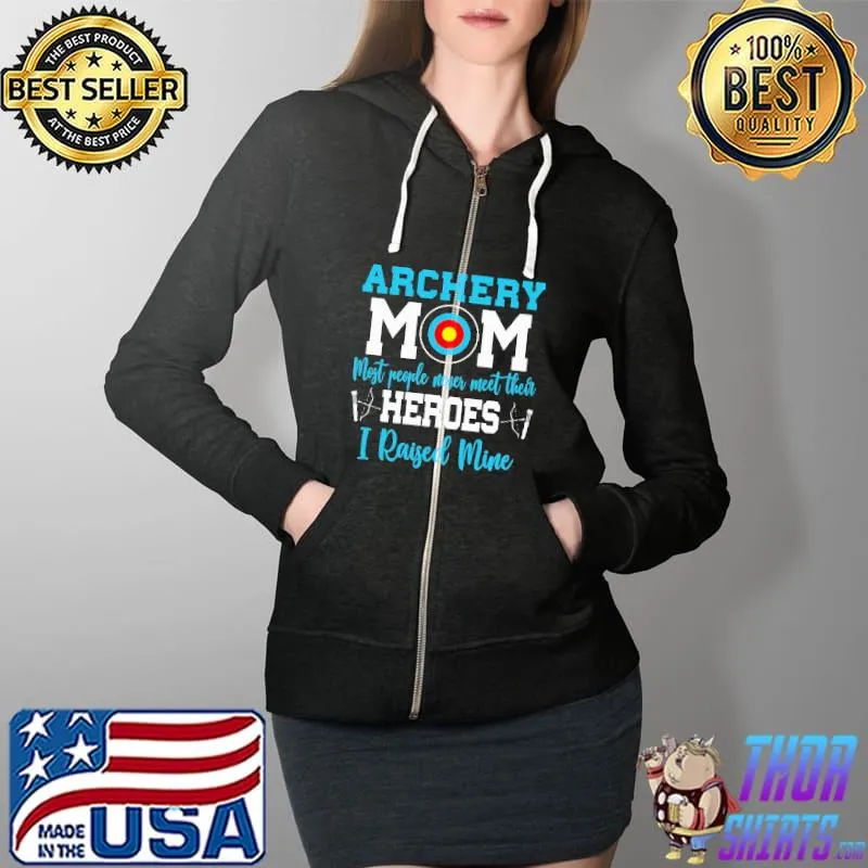 Archery Mom Most People Never Meet their Heroes I Raised Mine Shirt Full Zip Hooded