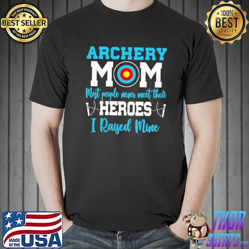 Archery Mom Most People Never Meet their Heroes I Raised Mine Shirt