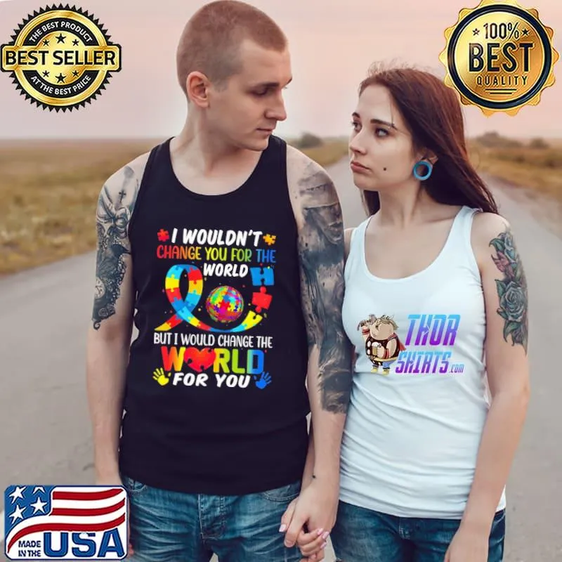Autism awareness I wouldn't change you for the world but change for you Tank Top