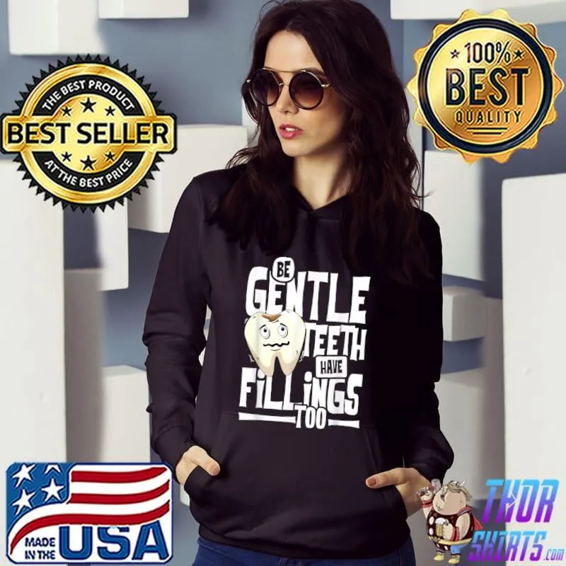 Be gentle teeth have filings too dentist & fun tooth T-Shirt Hoodie