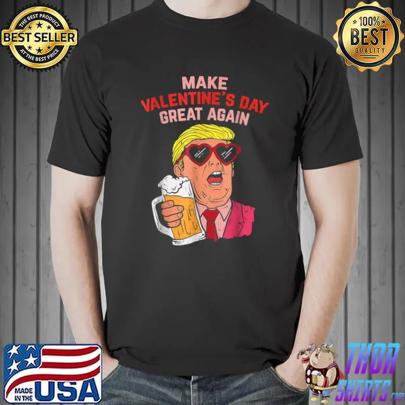 Best Make Valentines Day Great Again Funny Trump Beer T-Shirt Unisex