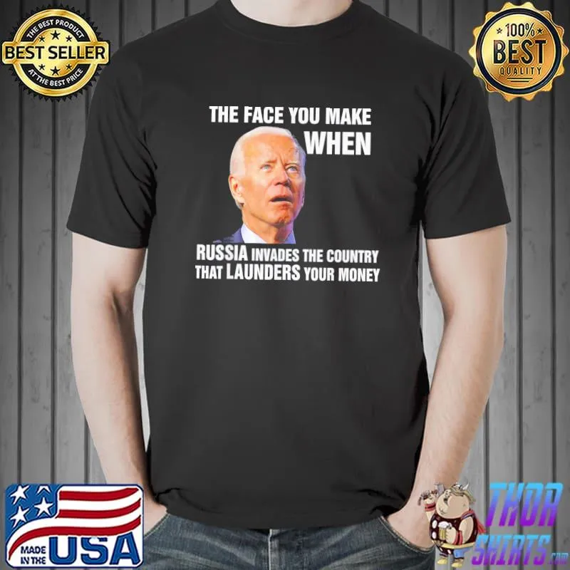 Biden The Face You Make When Russia Invades Country T-Shirt
