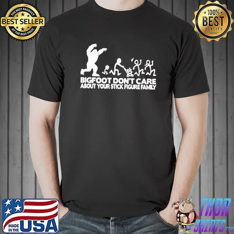 Bigfoot Don't Care About Your Stick Figure Family Shirt