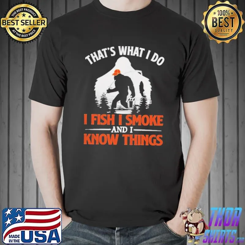 Bigfoot that's what I do I fish I smoke and I know things Unisex