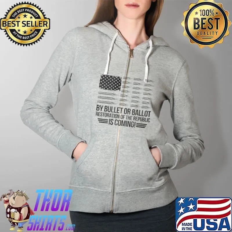 By Bullet Or Ballot Restoration Of The Republic Is Coming T-Shirt Full Zip Hooded