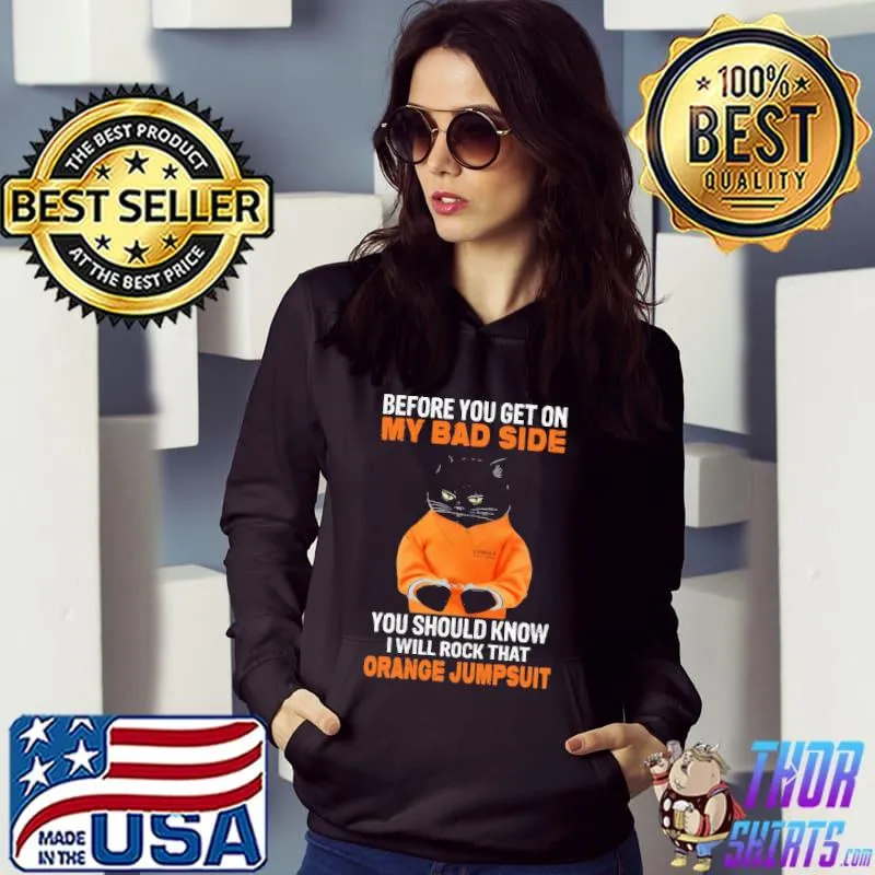 Cat Before you get on my bad side you should know i will rock that orange jumpsuit Hoodie