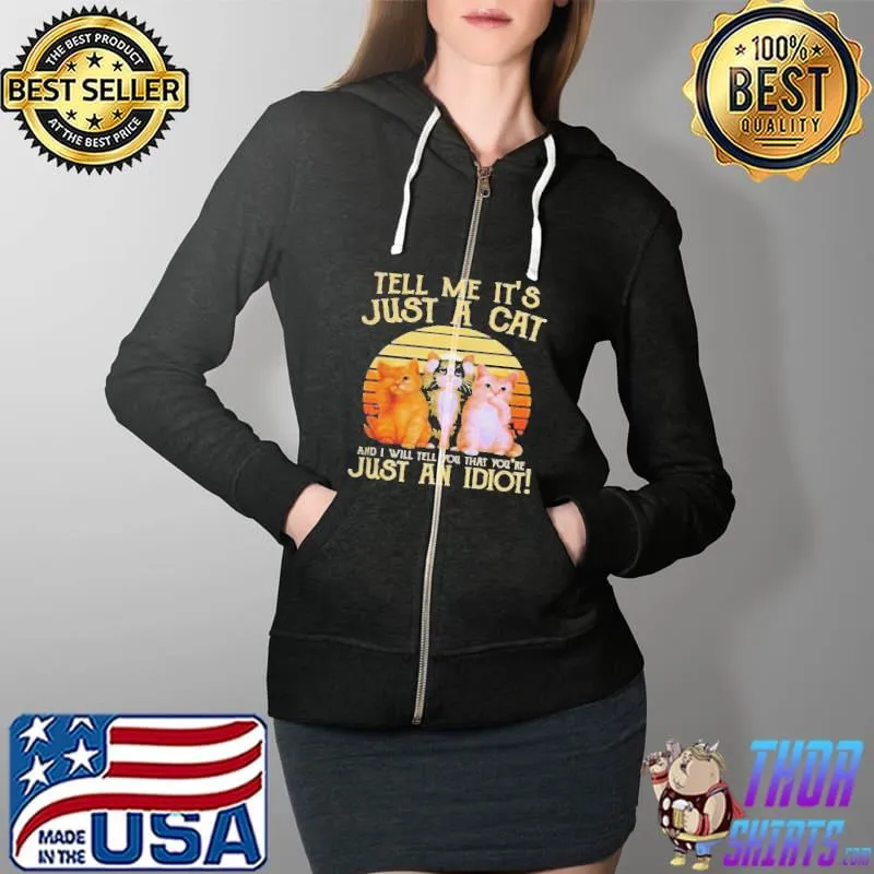 Cats tell me it's just a cat and I will tell you that you're just an idiot vintage Full Zip Hooded