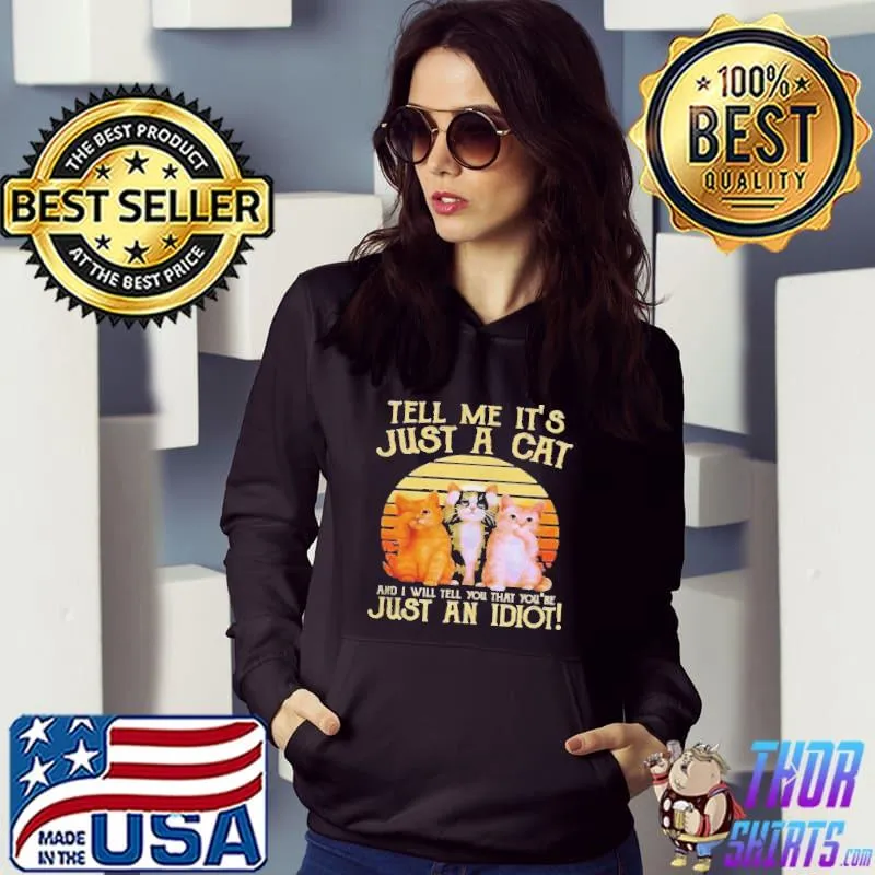 Cats tell me it's just a cat and I will tell you that you're just an idiot vintage Hoodie