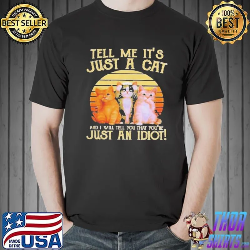 Cats tell me it's just a cat and I will tell you that you're just an idiot vintage Unisex
