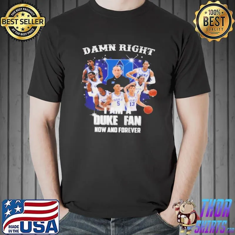 Damn right I am duke blue devils fan now and forever shirt
