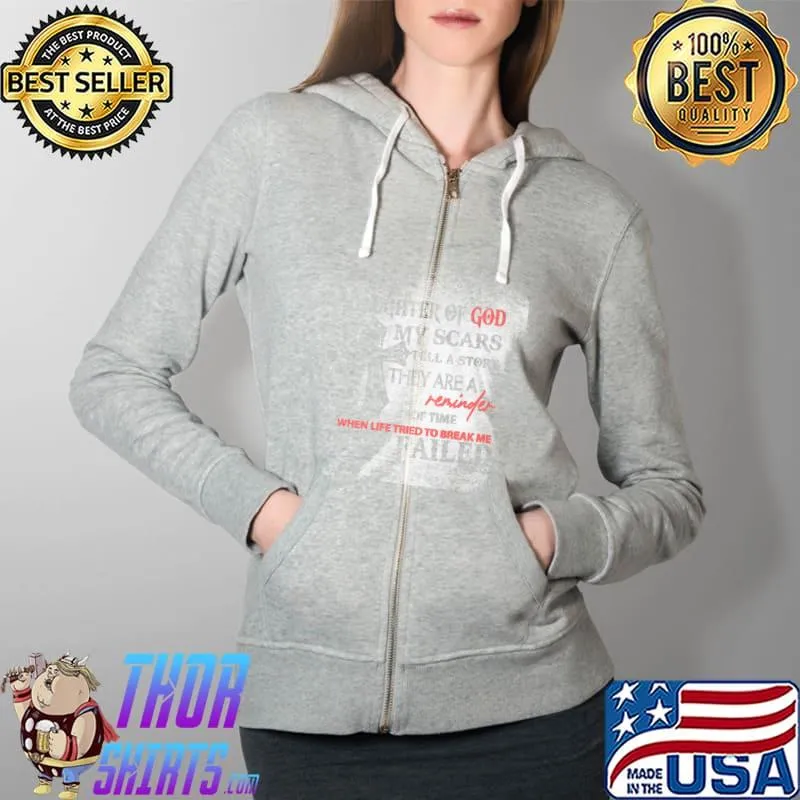Daughter Of God My Scars Tell A Story They Are A Reminder Of Time When Life Tried To Break Me But Failed Shirt Full Zip Hooded