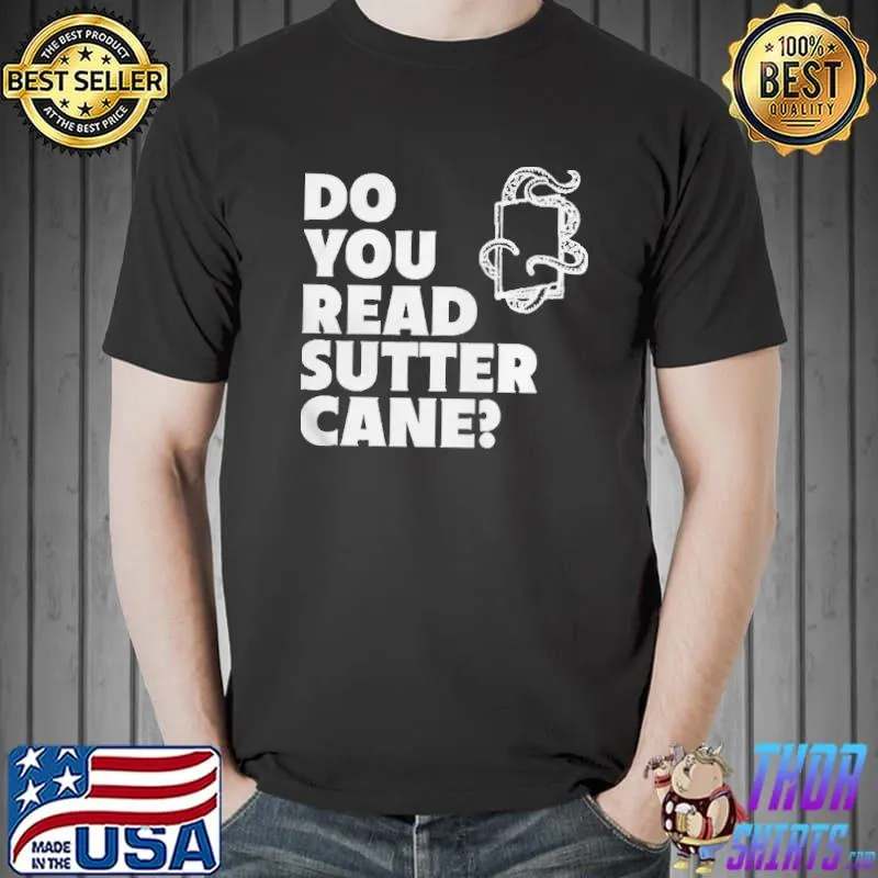 Do you read sutter cane Unisex