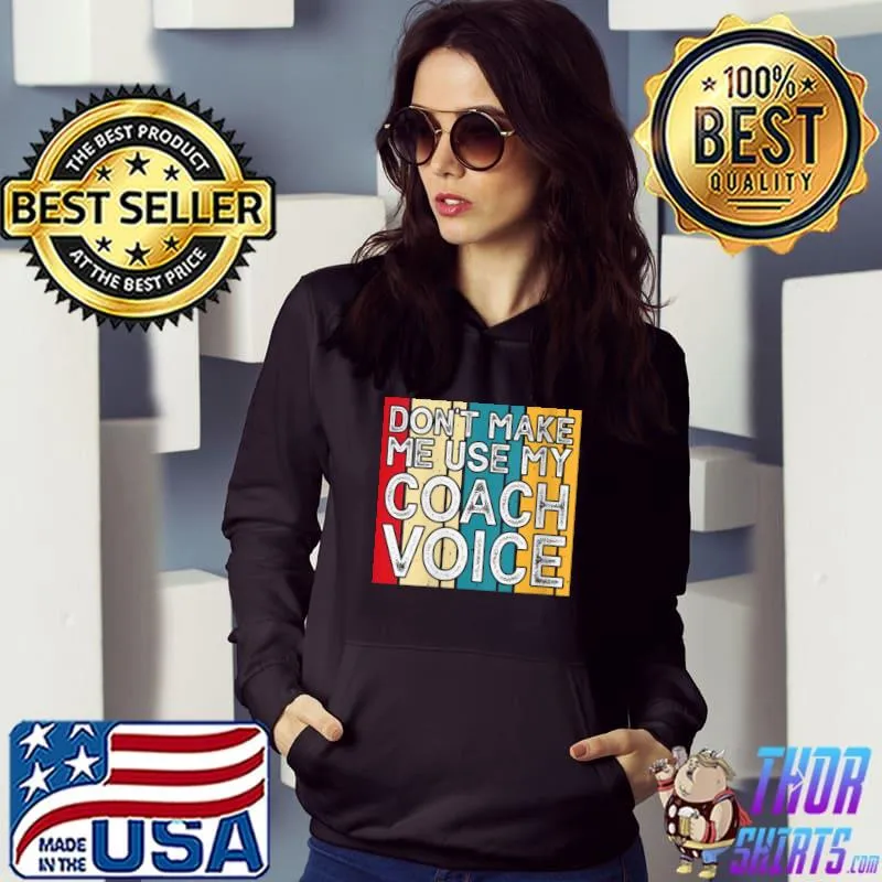 Don't Make Me Use My Coach Voice Funny Vintage Coaching T-Shirt Hoodie