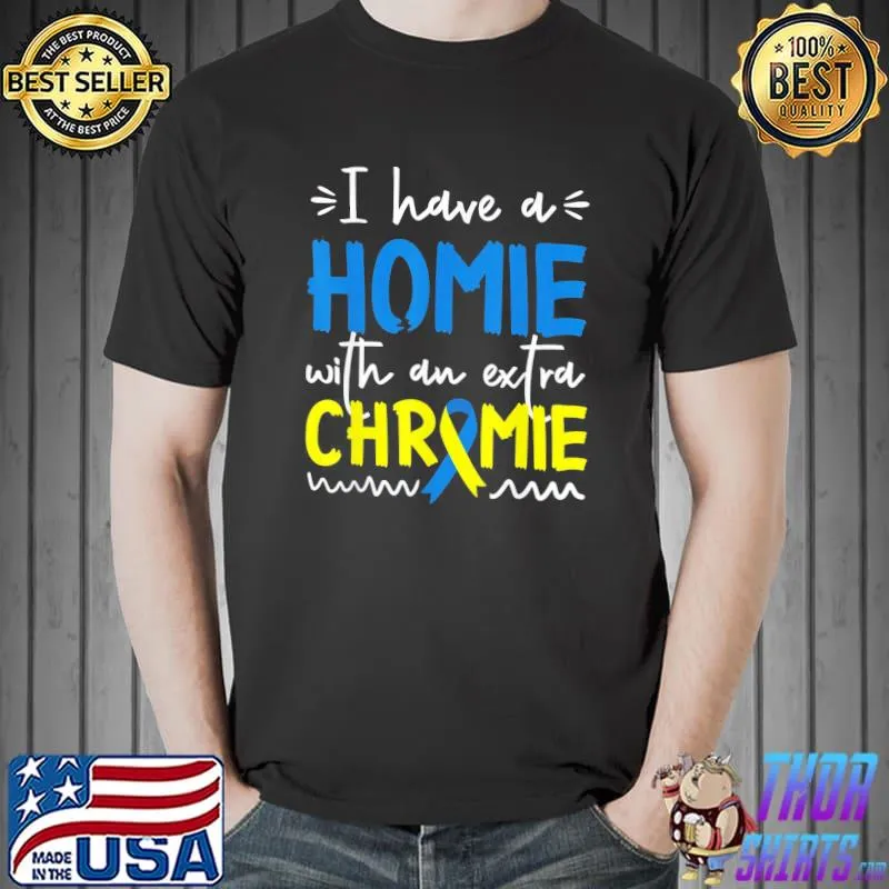 Down syndrome awareness I have a homie with an extra chrom Unisex