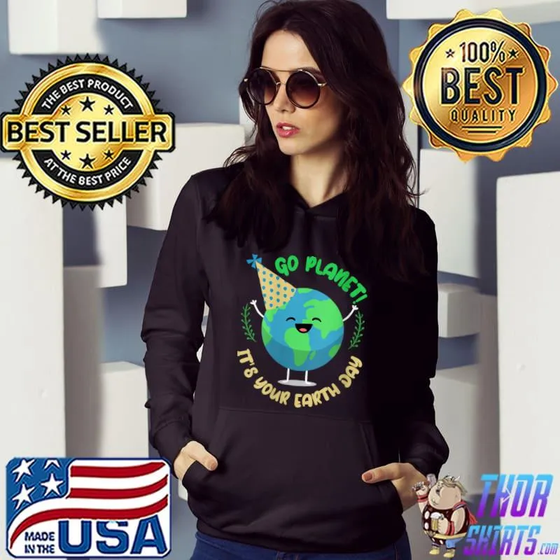 Earth Day Go Planet It's Your Earth Day Toddler T-Shirt Hoodie