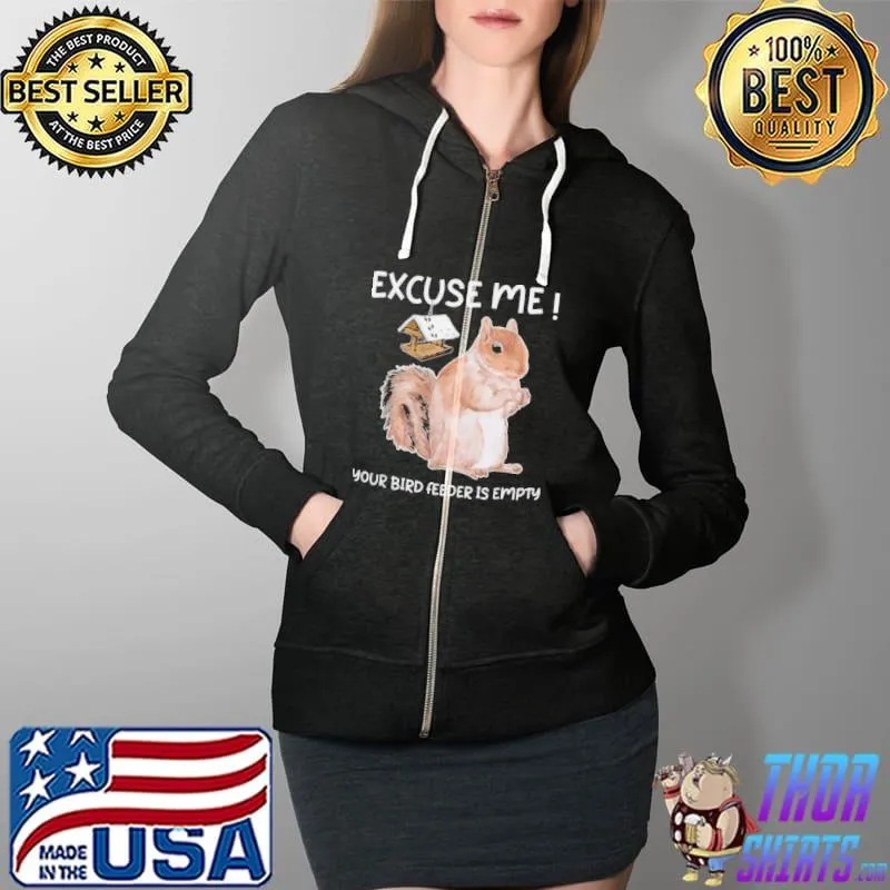 Excuse me your bird feeder is empty bird squirrel Full Zip Hooded