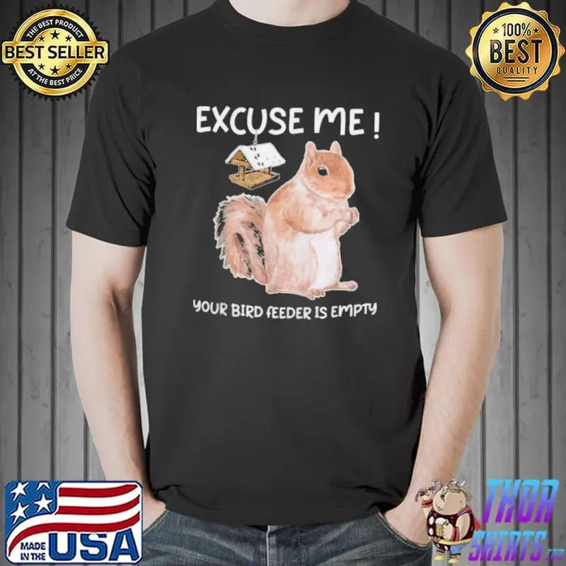 Excuse me your bird feeder is empty bird squirrel Unisex