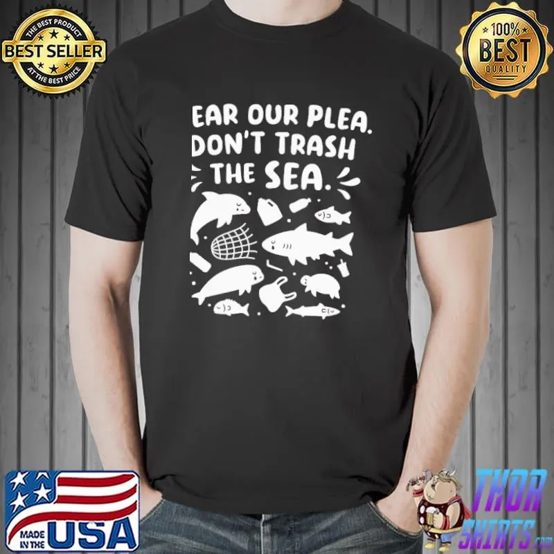 Fish Hear Our Plea Don’t Trash The Sea Shirt Unisex