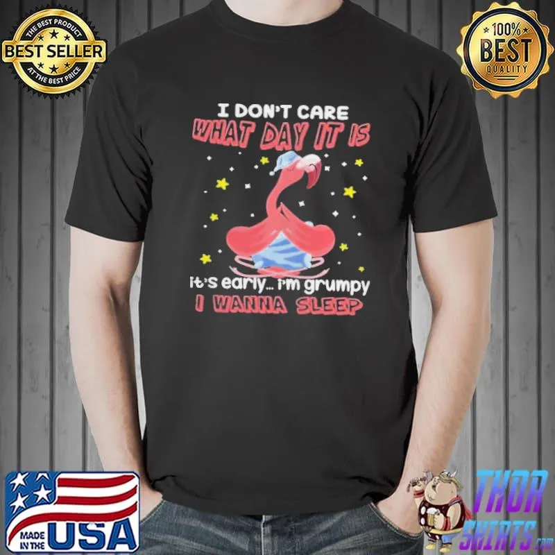 Flamingo I don't care what day it is its early I'm grumpy I wanna sleep Unisex
