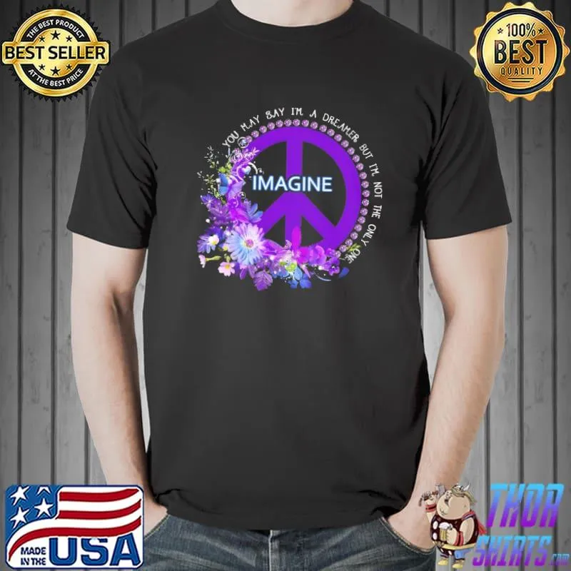 Flowers Peace you may say i'm a dreamer but i'm not the only one Unisex