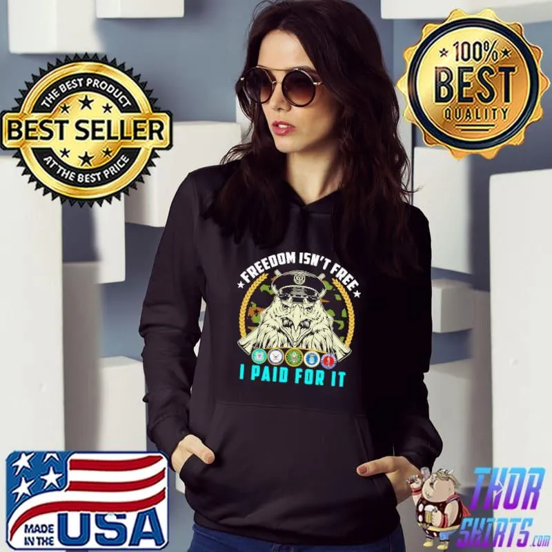 Freedom Isn't Free I Paid For IT Eagle Shirt Hoodie