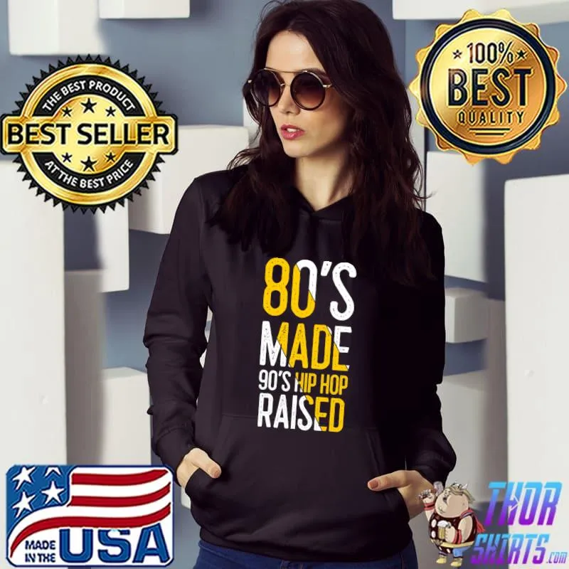 Funny 80's Made 90's Hip Hop Raised Apparel T- Hoodie