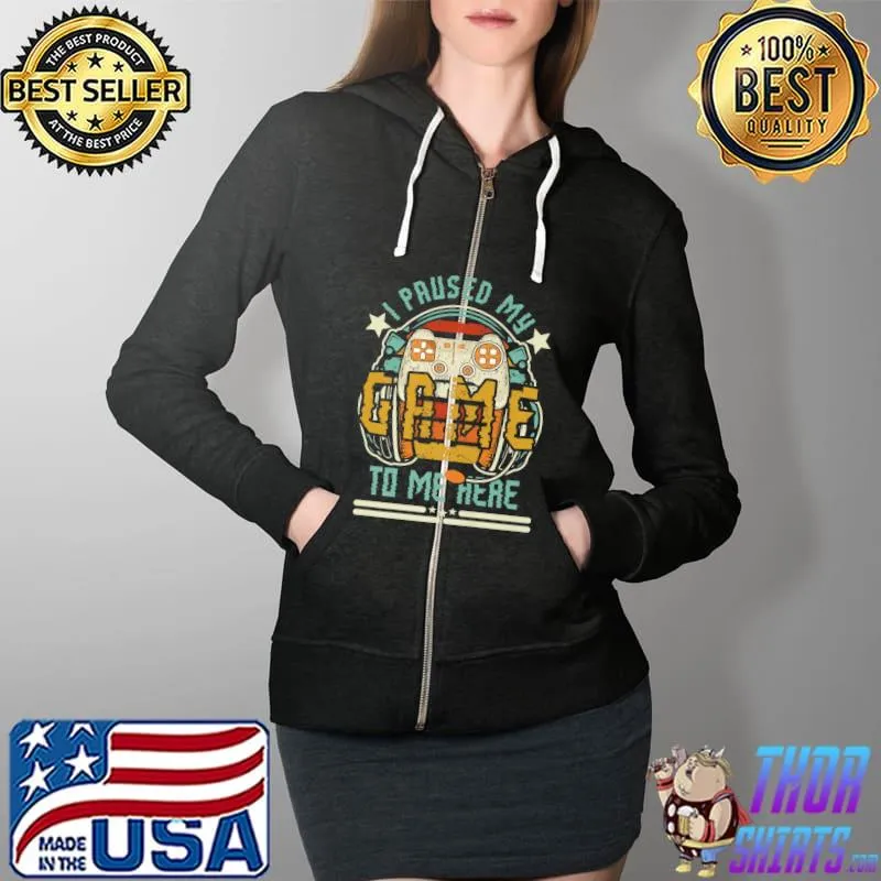 Funny Gamers I Paused My Game To Be Here Premium T-Shirt Full Zip Hooded