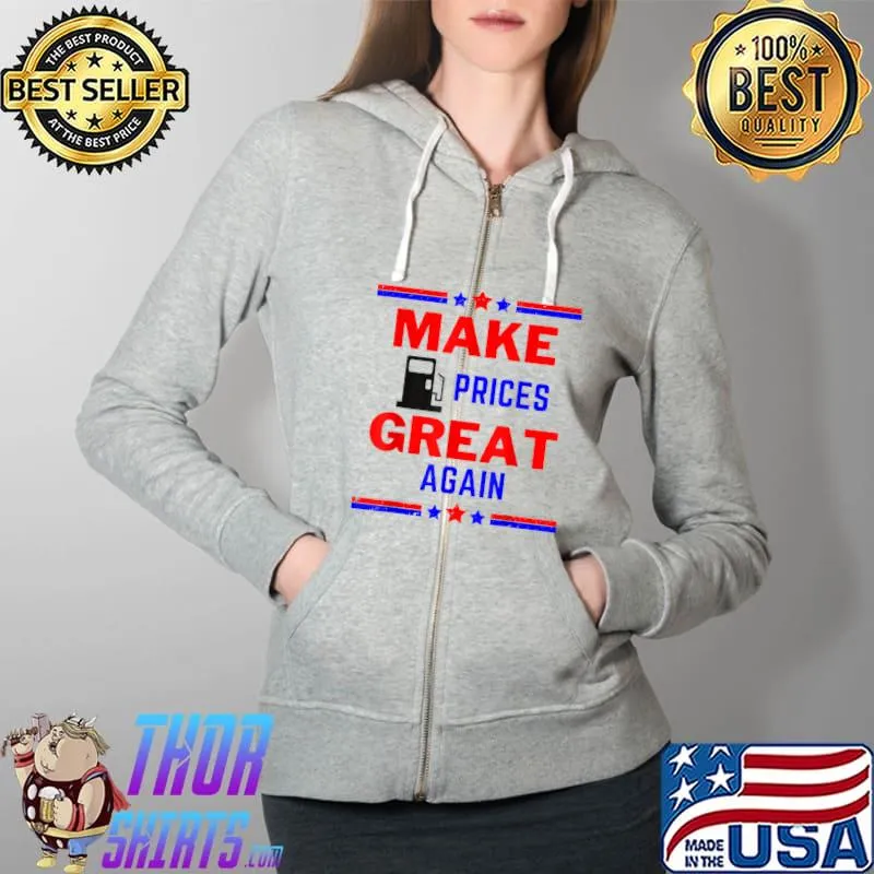 Funny Pro Trump Supporter Make Gas Prices Great Again T-Shirt Full Zip Hooded