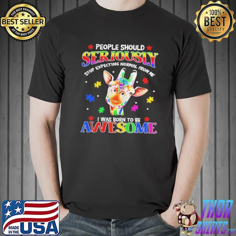 Giraffe people should seriously stop expecting normal from me I was born to be awesome Unisex