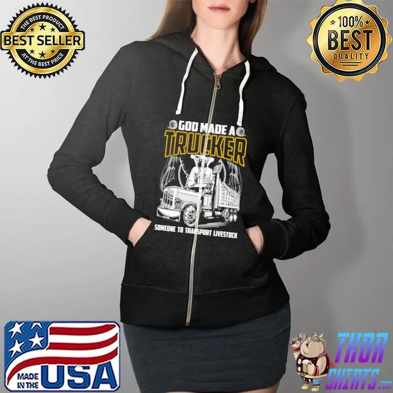 God made a trucker someone to transport livestock Full Zip Hooded