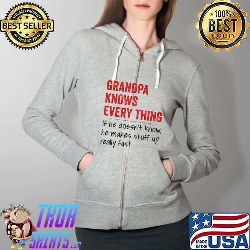 Grandpa knows every thing he makes stuff up really fast Full Zip Hooded