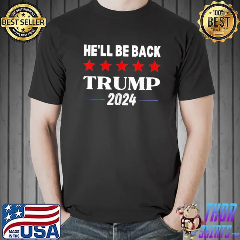 He’ll Be Back Trump 2024 Pro Trump Supporter Anti Biden T-Shirt Unisex