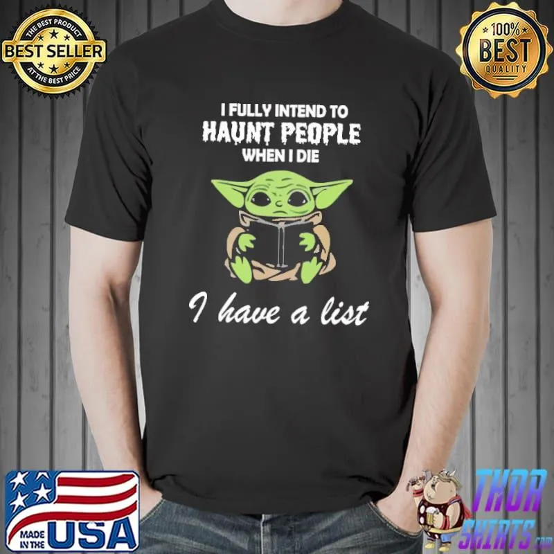 I Fully Intend To Haunt People When I Die I Have A List Baby Yoda Shirt