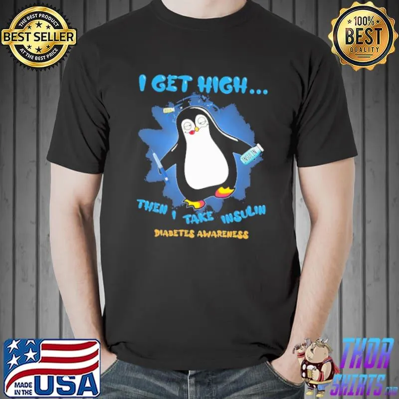 I Get High Then I Take Insulin Diabetes Awareness Penguin Shirt