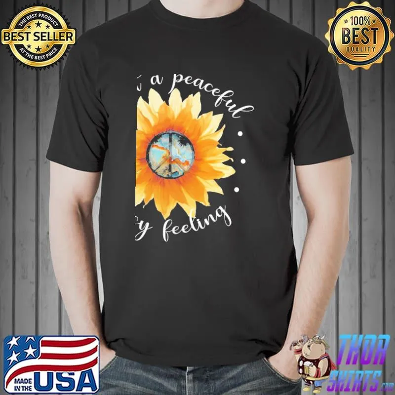 I got a Peaceful, Easy feeling Sunflower Shirt Unisex
