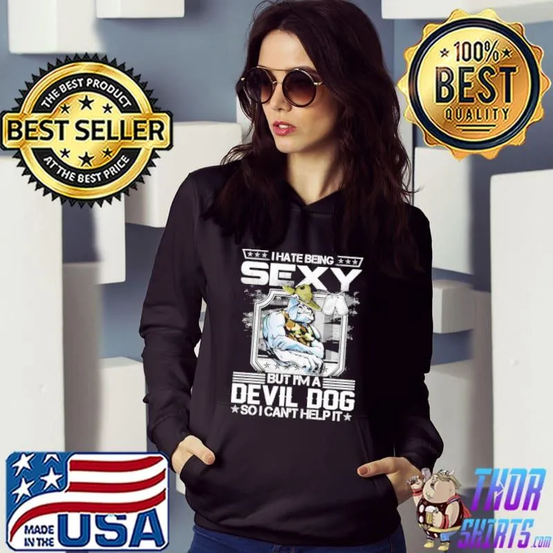 I Hate Being Sexy But I'm A Devil Dog So I Can't Help It Shirt Hoodie