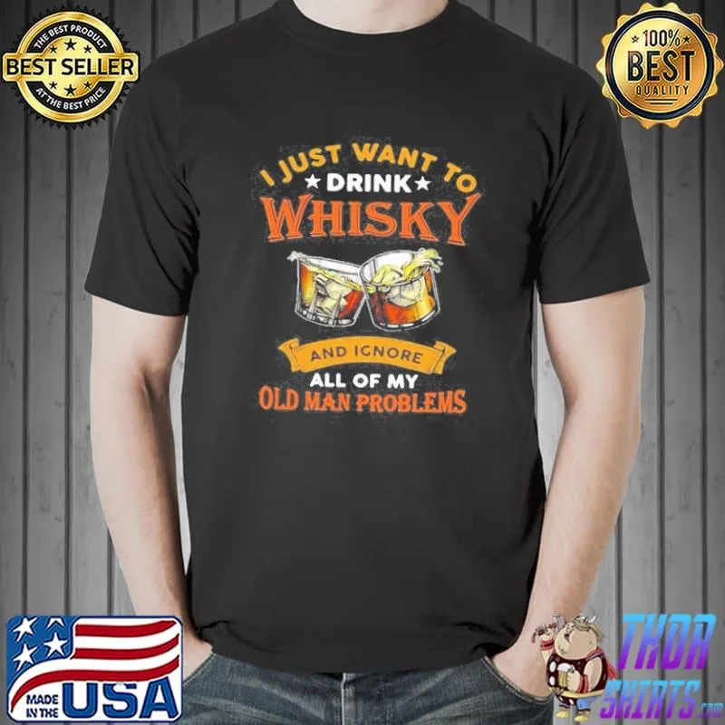 I just want to whisky and ignore all of my old man problems shirt