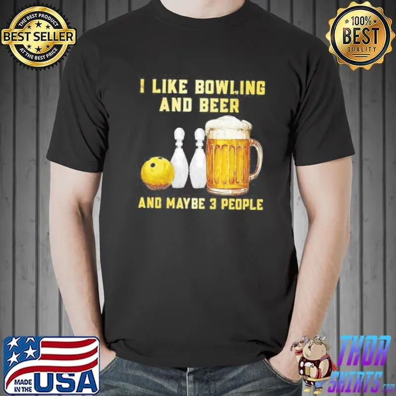 I like bowling and beer and maybe 3 people shirt