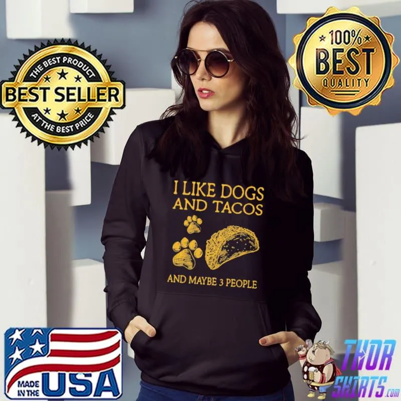 I like dogs and tacos and maybe 3 people shirt
