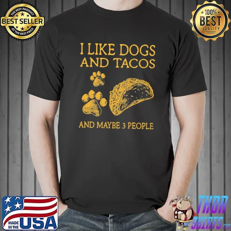 I like dogs and tacos and maybe 3 people Unisex