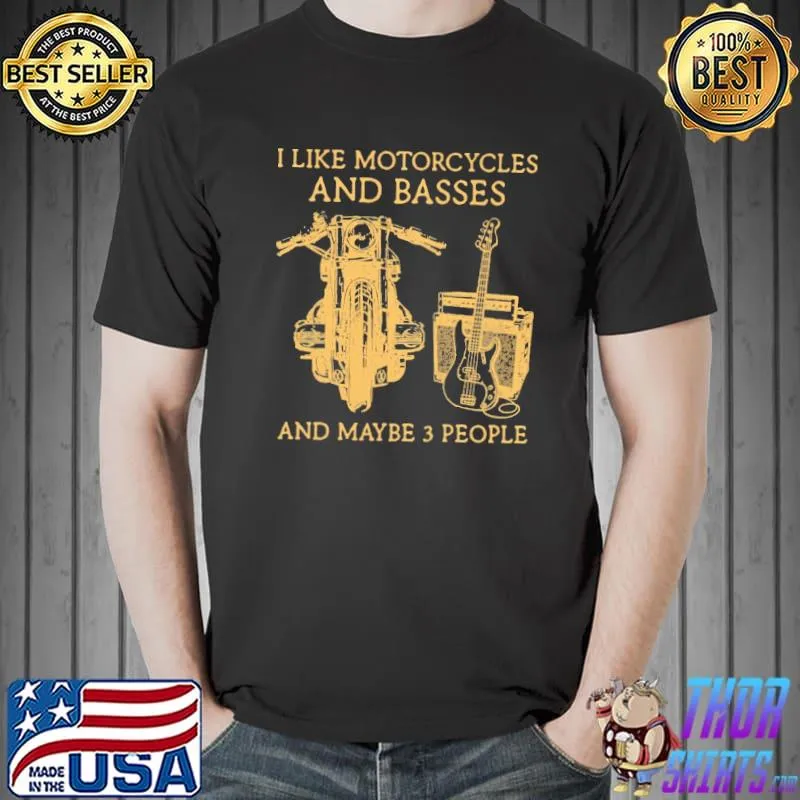 I Like Motorcycles And Basses And Maybe 3 People Shirt Unisex