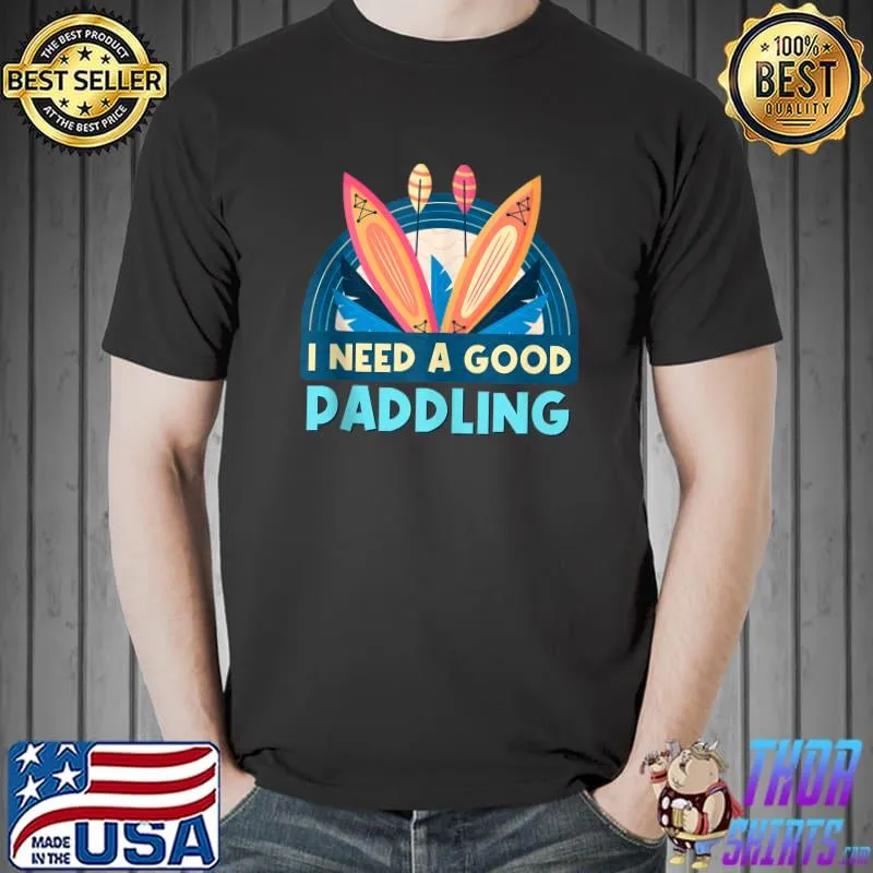 I need A Good Paddling Paddleboard T-shirt