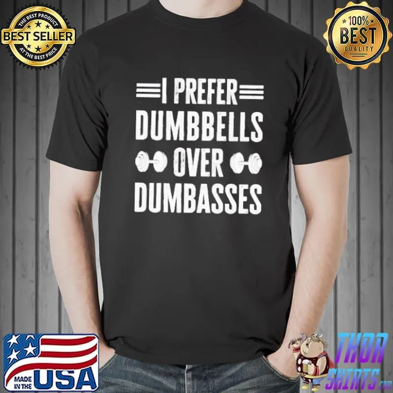 I prefer dumbbells over dumbasses funny workout gym quote shirt